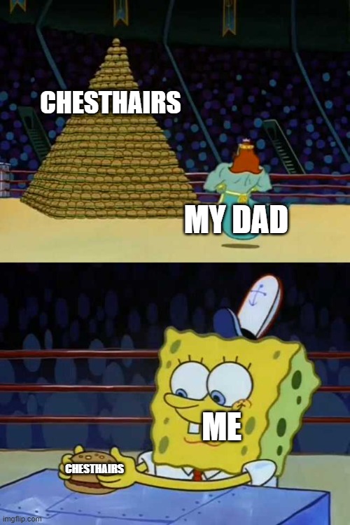 guys is this true? | CHESTHAIRS; MY DAD; ME; CHESTHAIRS | image tagged in king neptune vs spongebob | made w/ Imgflip meme maker