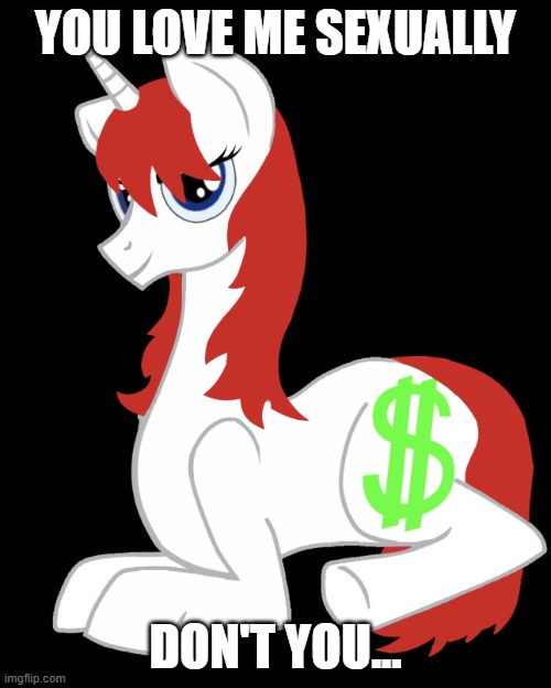 You Love Me Sexually Don't You... | YOU LOVE ME SEXUALLY; DON'T YOU... | image tagged in l money laying down - october 12th 2025,l money,my little pony,mlp,mlp fim,lewd | made w/ Imgflip meme maker