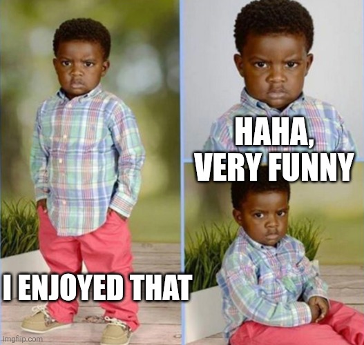 congrats happy for you nice | HAHA, VERY FUNNY; I ENJOYED THAT | image tagged in congrats happy for you nice | made w/ Imgflip meme maker