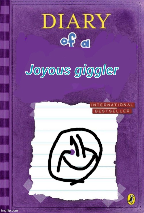Diary of a joyous giggler | Joyous giggler | image tagged in diary of a wimpy kid cover template,diary of a wimpy kid | made w/ Imgflip meme maker