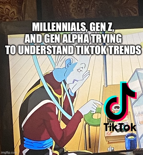 Whis, millennials, Gen Z, and Gen Alpha when it comes to TikTok trends | MILLENNIALS, GEN Z, AND GEN ALPHA TRYING TO UNDERSTAND TIKTOK TRENDS | image tagged in whis looking/pointing at things,whis,dragon ball super,tiktok,trends,anime | made w/ Imgflip meme maker