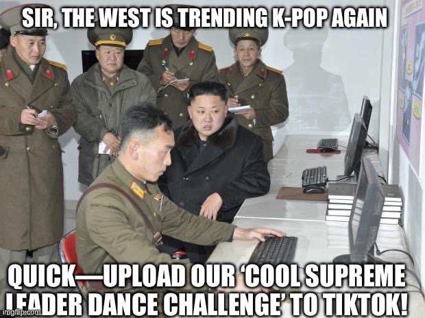 Supreme Leader vs. TikTok | SIR, THE WEST IS TRENDING K‑POP AGAIN; QUICK—UPLOAD OUR ‘COOL SUPREME LEADER DANCE CHALLENGE’ TO TIKTOK! | image tagged in north korean computer,north korea,tiktok,kim jong un,computer,computer nerd | made w/ Imgflip meme maker