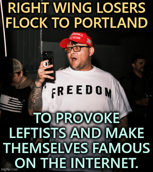 When your daughter brings this one home..... | RIGHT WING LOSERS FLOCK TO PORTLAND; TO PROVOKE LEFTISTS AND MAKE THEMSELVES FAMOUS ON THE INTERNET. | image tagged in internet,streaming,right wing,losers,portland | made w/ Imgflip meme maker