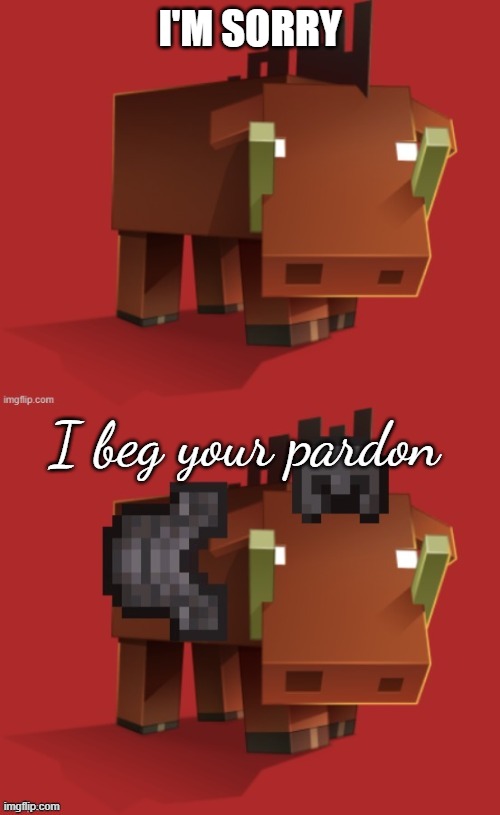 Netherite Hoglin | I'M SORRY; I beg your pardon | image tagged in netherite hoglin | made w/ Imgflip meme maker