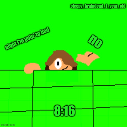gn | sleepy_braindead_1_year_old; no; aight I'm goin' to bed; 8:16 | image tagged in alex | made w/ Imgflip meme maker