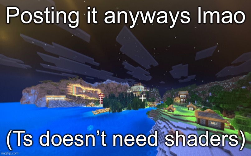 Posting it anyways lmao; (Ts doesn’t need shaders) | made w/ Imgflip meme maker