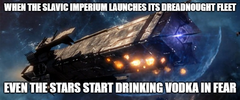 sins of a solar Empire Ragnarov | WHEN THE SLAVIC IMPERIUM LAUNCHES ITS DREADNOUGHT FLEET; EVEN THE STARS START DRINKING VODKA IN FEAR | image tagged in sins of a solar empire ragnarov,slavic imperium | made w/ Imgflip meme maker
