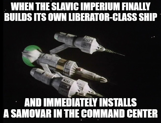 Liberator Blake's 7 | WHEN THE SLAVIC IMPERIUM FINALLY BUILDS ITS OWN LIBERATOR-CLASS SHIP; AND IMMEDIATELY INSTALLS A SAMOVAR IN THE COMMAND CENTER | image tagged in liberator blake's 7,slavic imperium,slavic lives matter | made w/ Imgflip meme maker