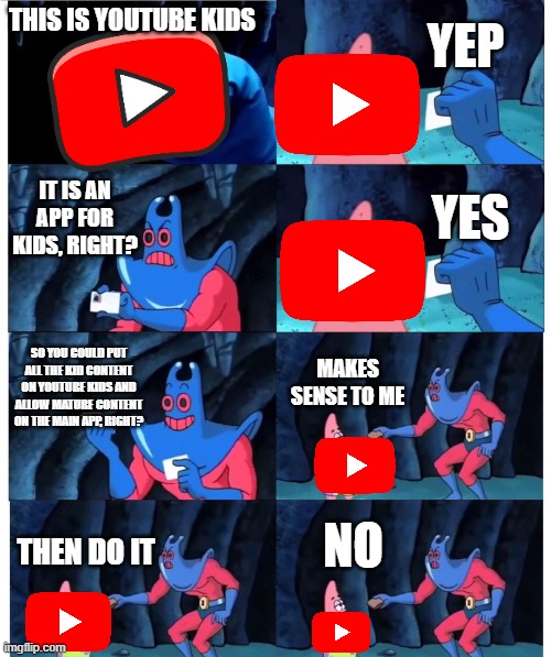 Why Not? | YEP; THIS IS YOUTUBE KIDS; IT IS AN APP FOR KIDS, RIGHT? YES; SO YOU COULD PUT ALL THE KID CONTENT ON YOUTUBE KIDS AND ALLOW MATURE CONTENT ON THE MAIN APP, RIGHT? MAKES SENSE TO ME; NO; THEN DO IT | image tagged in patrick not my wallet,youtube,youtube kids | made w/ Imgflip meme maker