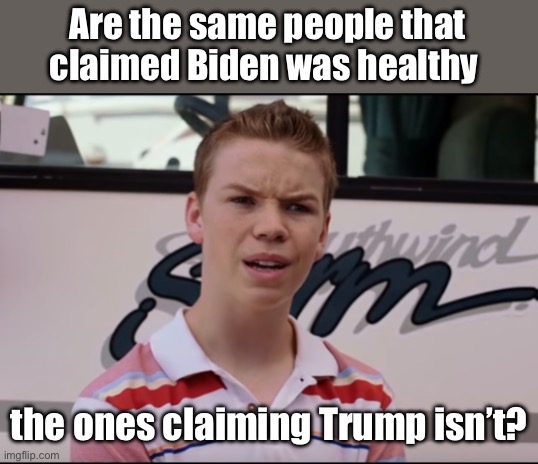 Biden was perfectly fine. | Are the same people that claimed Biden was healthy; the ones claiming Trump isn’t? | image tagged in you guys are getting paid,politics lol,memes | made w/ Imgflip meme maker