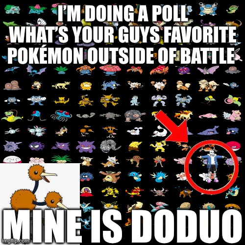 Didn’t have enough points to post in the Pokémon stream | I’M DOING A POLL WHAT’S YOUR GUYS FAVORITE POKÉMON OUTSIDE OF BATTLE; MINE IS DODUO | image tagged in sans of topic | made w/ Imgflip meme maker