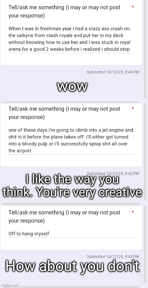 wow; I like the way you think. You're very creative; How about you don't | made w/ Imgflip meme maker