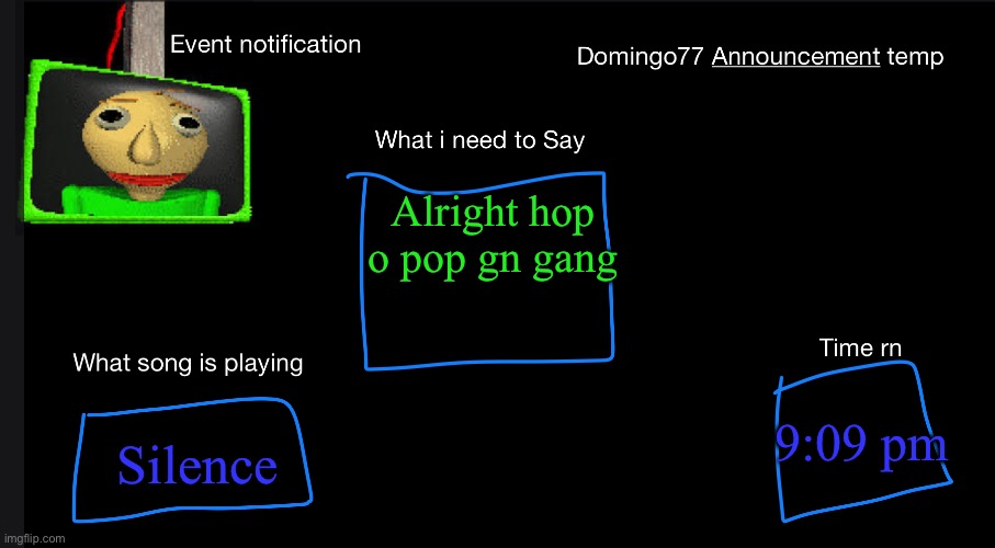 Domingo77 Announcement templet | Alright hop o pop gn gang; Silence; 9:09 pm | image tagged in domingo77 announcement templet | made w/ Imgflip meme maker