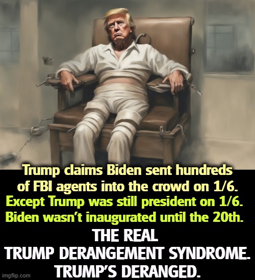 Trump claims Biden sent hundreds of FBI agents into the crowd on 1/6. Except Trump was still president on 1/6. 
Biden wasn't inaugurated until the 20th. THE REAL 
TRUMP DERANGEMENT SYNDROME.
TRUMP'S DERANGED. | image tagged in trump,trump derangement syndrome,crazy,frontotemporal dementia,capitol hill | made w/ Imgflip meme maker