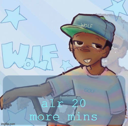 Foxed Wolf Temp 3 | alr 20 more mins | image tagged in foxed wolf temp 3 | made w/ Imgflip meme maker