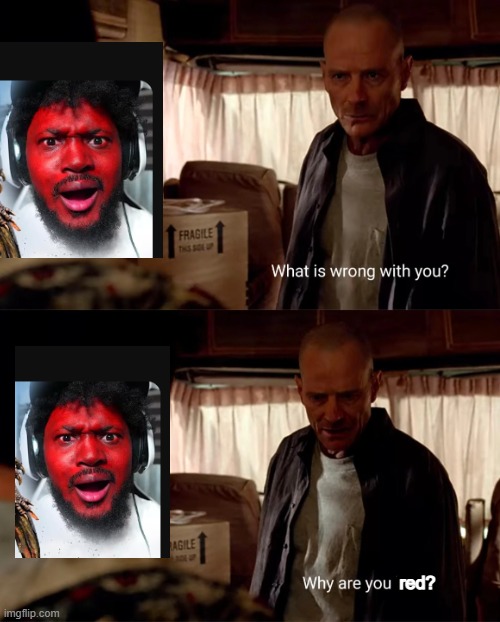 Why are You BlUe | red? | image tagged in why are you blue | made w/ Imgflip meme maker