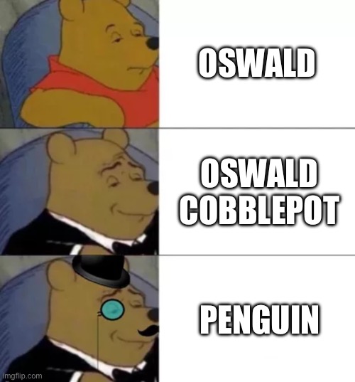 Oswaled turned greatest mobster | OSWALD; OSWALD COBBLEPOT; PENGUIN | image tagged in fancy pooh | made w/ Imgflip meme maker