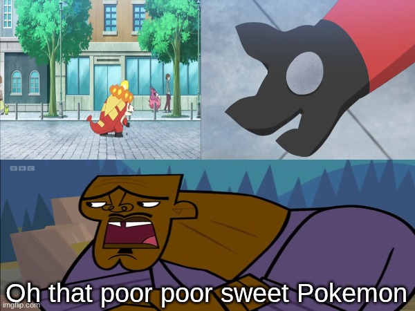 So much for Roy's Crocalor evolving | Oh that poor poor sweet Pokemon | image tagged in memes,funny,pokemon,anime | made w/ Imgflip meme maker