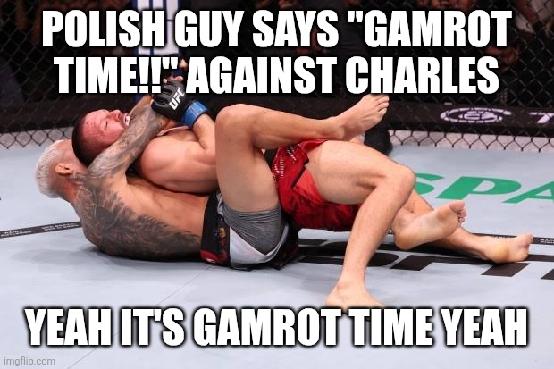 Charles oliveira meme | POLISH GUY SAYS "GAMROT TIME!!" AGAINST CHARLES; YEAH IT'S GAMROT TIME YEAH | image tagged in charles oliveira gamrot choke | made w/ Imgflip meme maker