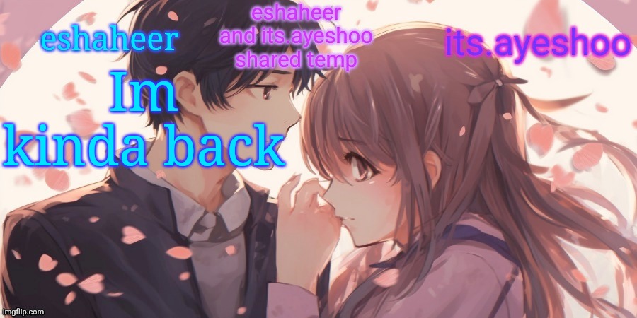 eshaheer and its.ayeshoo shared template | Im kinda back | image tagged in eshaheer and its ayeshoo shared template | made w/ Imgflip meme maker