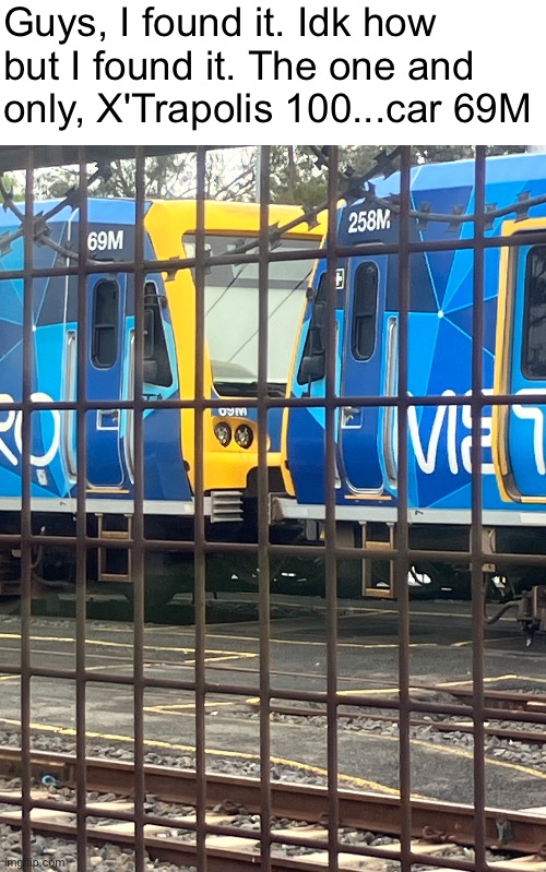 nice | Guys, I found it. Idk how but I found it. The one and only, X'Trapolis 100...car 69M | made w/ Imgflip meme maker