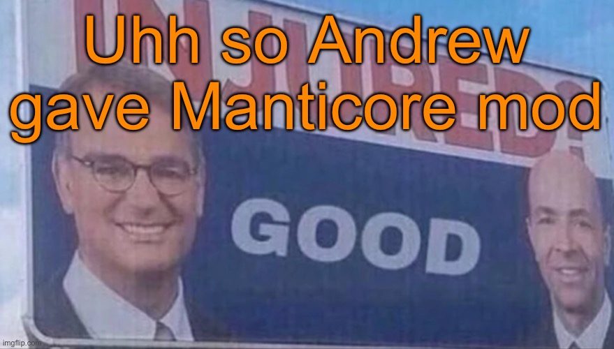 Injured Good announcement | Uhh so Andrew gave Manticore mod | image tagged in injured good announcement | made w/ Imgflip meme maker