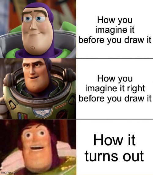 how you imagine it | How you imagine it before you draw it; How you imagine it right before you draw it; How it turns out | image tagged in better best blurst lightyear edition | made w/ Imgflip meme maker