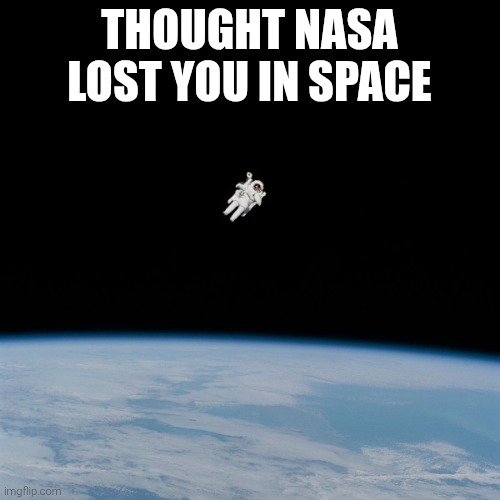 Space | THOUGHT NASA LOST YOU IN SPACE | image tagged in astronaut,nasa,lost,fun | made w/ Imgflip meme maker