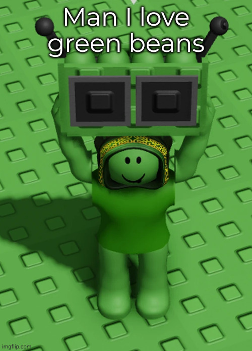 Man I love green beans | made w/ Imgflip meme maker