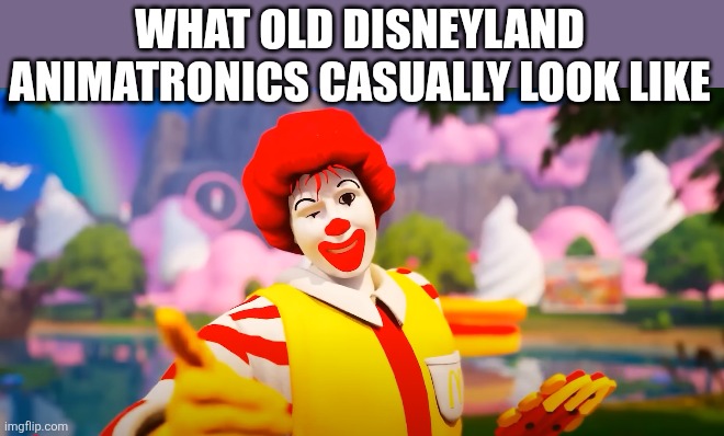 Ye | WHAT OLD DISNEYLAND ANIMATRONICS CASUALLY LOOK LIKE | image tagged in capitalism,featured | made w/ Imgflip meme maker