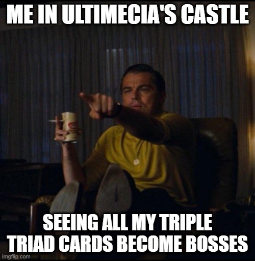 Leonardo DiCaprio Pointing | ME IN ULTIMECIA'S CASTLE; SEEING ALL MY TRIPLE TRIAD CARDS BECOME BOSSES | image tagged in leonardo dicaprio pointing | made w/ Imgflip meme maker