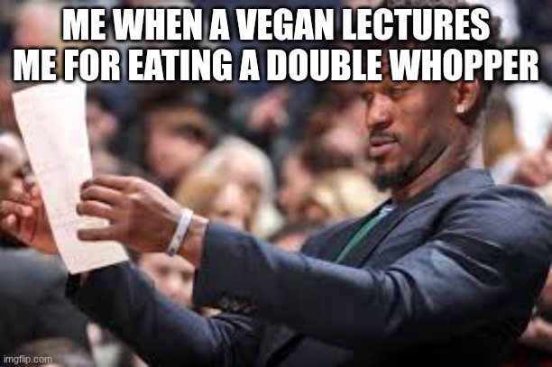 HUH | ME WHEN A VEGAN LECTURES ME FOR EATING A DOUBLE WHOPPER | image tagged in confused black guy,vegan,meat,memes,that vegan teacher | made w/ Imgflip meme maker