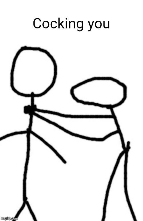 chocking you | Cocking you | image tagged in chocking you | made w/ Imgflip meme maker