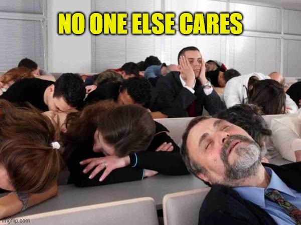 BORING | NO ONE ELSE CARES | image tagged in boring | made w/ Imgflip meme maker