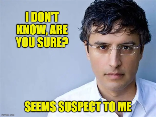 I DON'T KNOW, ARE YOU SURE? SEEMS SUSPECT TO ME | made w/ Imgflip meme maker