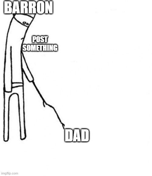 post something | BARRON; POST SOMETHING; DAD | image tagged in c'mon do something | made w/ Imgflip meme maker