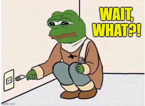 WAIT, WHAT?! | image tagged in suicide pepe | made w/ Imgflip meme maker