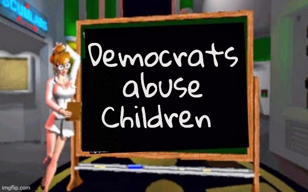 Doctor Betty Veronica | Democrats abuse Children | image tagged in doctor betty veronica | made w/ Imgflip meme maker