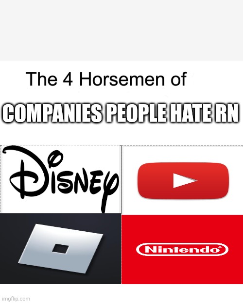 p | COMPANIES PEOPLE HATE RN | image tagged in four horsemen of,true,truth,the scroll of truth,so true | made w/ Imgflip meme maker