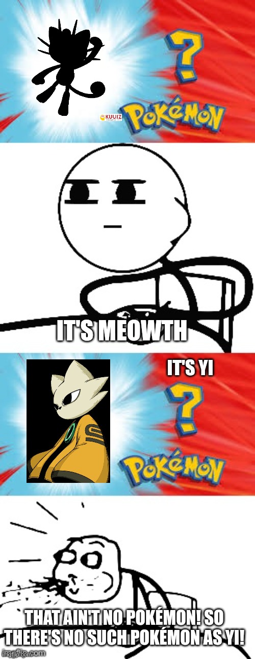 Who's that Pokémon? | IT'S MEOWTH; IT'S YI; THAT AIN'T NO POKÉMON! SO THERE'S NO SUCH POKÉMON AS YI! | image tagged in who's that pok mon,nine sols,yi,meowth,pokemon | made w/ Imgflip meme maker