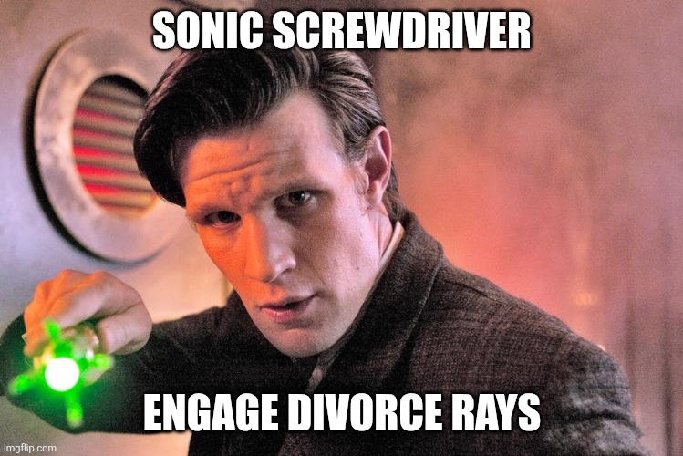 The Doctor Sonic Screwdriver | SONIC SCREWDRIVER; ENGAGE DIVORCE RAYS | image tagged in the doctor sonic screwdriver | made w/ Imgflip meme maker