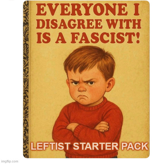 Everything they don't agree with they call fascist. | LEFTIST STARTER PACK | image tagged in poltical,reposts,fascist libs | made w/ Imgflip meme maker
