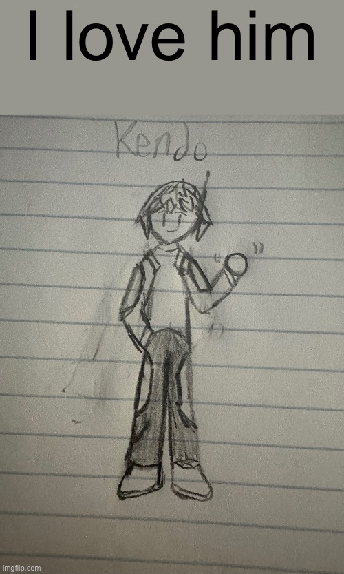 I love kendo even though I haven’t done jack shit with him | I love him | made w/ Imgflip meme maker