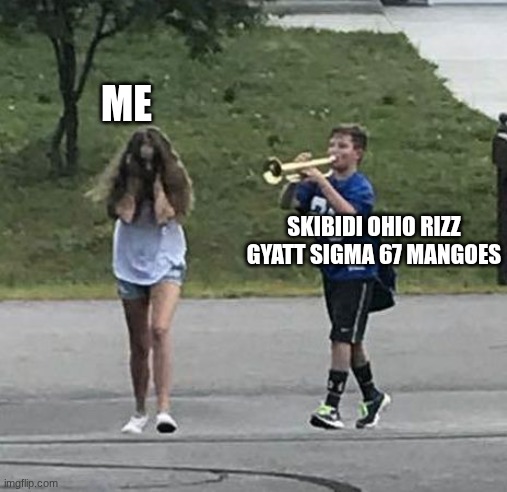 Trumpet Boy | ME; SKIBIDI OHIO RIZZ GYATT SIGMA 67 MANGOES | image tagged in trumpet boy,funny,relatable,stupid kids,annoying kids,gen alpha | made w/ Imgflip meme maker