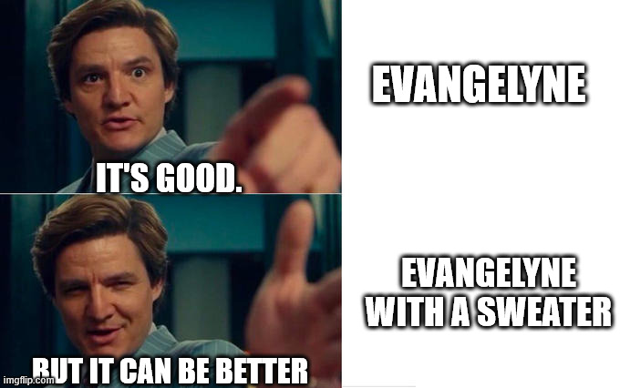 One thing that lured me into it | EVANGELYNE; IT'S GOOD. EVANGELYNE WITH A SWEATER; BUT IT CAN BE BETTER | image tagged in life is good but it can be better,memes,wakfu | made w/ Imgflip meme maker