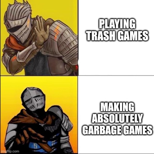 Kinda a game dev | PLAYING TRASH GAMES; MAKING ABSOLUTELY GARBAGE GAMES | image tagged in dark souls drake | made w/ Imgflip meme maker