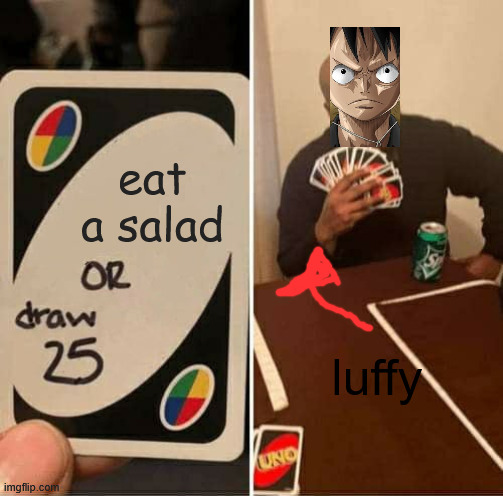 salad time! | eat a salad; luffy | image tagged in memes,uno draw 25 cards | made w/ Imgflip meme maker