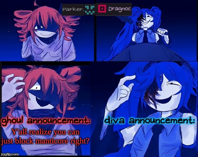 dragnoc and parker.'s diva and ghoul shared announcemen template | Y'all realize you can just block manticore right? | image tagged in dragnoc and parker 's diva and ghoul shared announcemen template | made w/ Imgflip meme maker