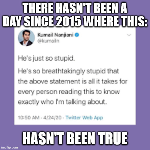THERE HASN'T BEEN A DAY SINCE 2015 WHERE THIS: HASN'T BEEN TRUE | made w/ Imgflip meme maker