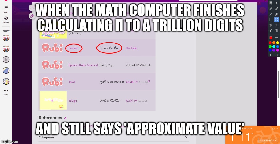 Math computer | WHEN THE MATH COMPUTER FINISHES CALCULATING Π TO A TRILLION DIGITS; AND STILL SAYS 'APPROXIMATE VALUE' | image tagged in russian rubi yoyo on dubbing database | made w/ Imgflip meme maker